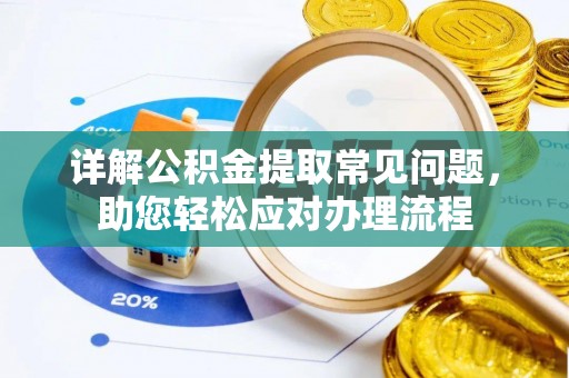 麦寮详解公积金提取常见问题，助您轻松应对办理流程