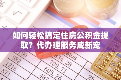 麦寮如何轻松搞定住房公积金提取？代办理服务成新宠