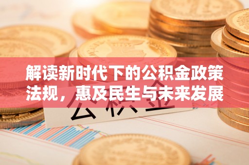 麦寮解读新时代下的公积金政策法规，惠及民生与未来发展