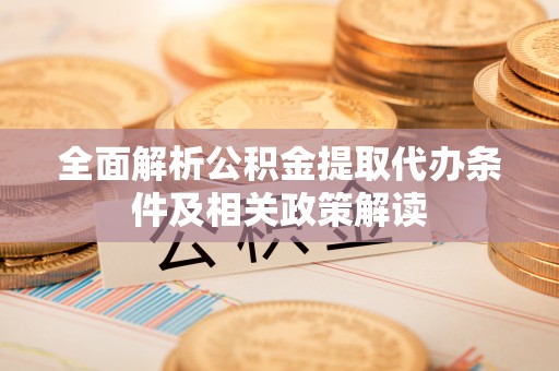 麦寮全面解析公积金提取代办条件及相关政策解读