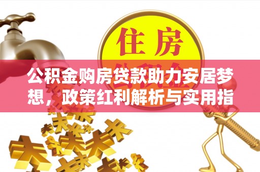 麦寮公积金购房贷款助力安居梦想，政策红利解析与实用指南