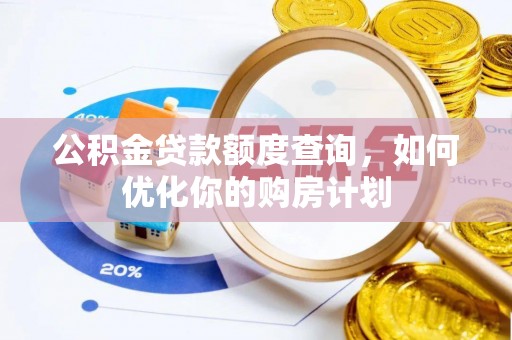 麦寮公积金贷款额度查询，如何优化你的购房计划