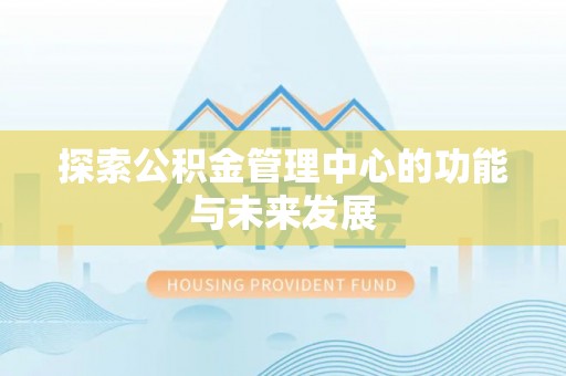 麦寮探索公积金管理中心的功能与未来发展