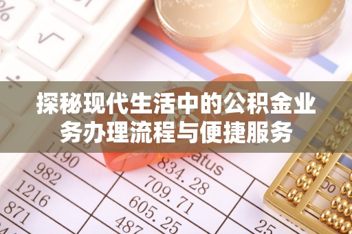 麦寮探秘现代生活中的公积金业务办理流程与便捷服务
