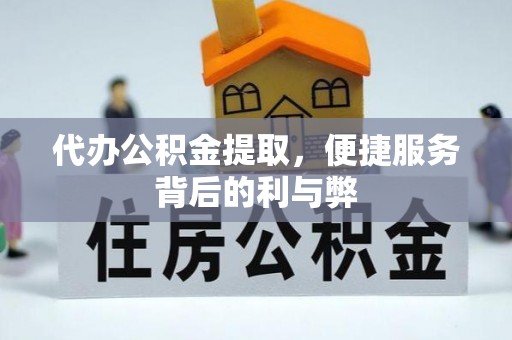 麦寮代办公积金提取，便捷服务背后的利与弊