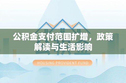 麦寮公积金支付范围扩增，政策解读与生活影响
