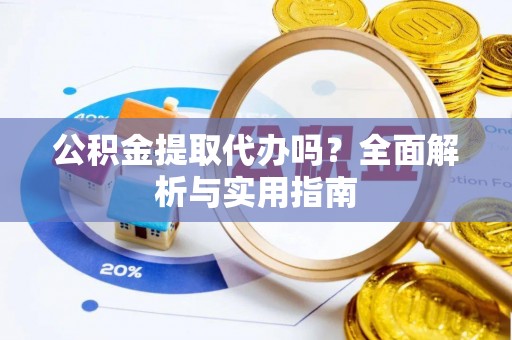 麦寮公积金提取代办吗？全面解析与实用指南