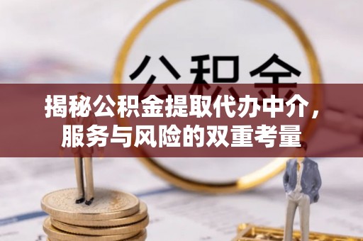 麦寮揭秘公积金提取代办中介，服务与风险的双重考量