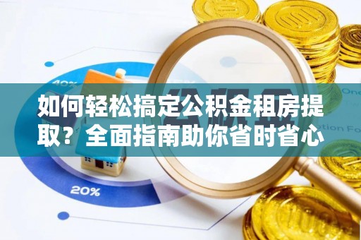 麦寮如何轻松搞定公积金租房提取？全面指南助你省时省心