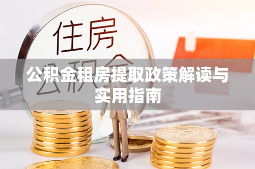 麦寮公积金租房提取政策解读与实用指南