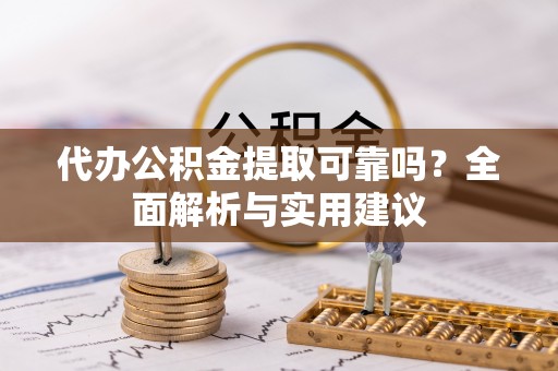 麦寮代办公积金提取可靠吗？全面解析与实用建议