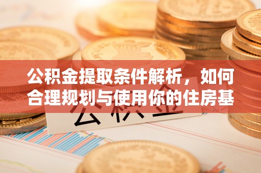 麦寮公积金提取条件解析，如何合理规划与使用你的住房基金