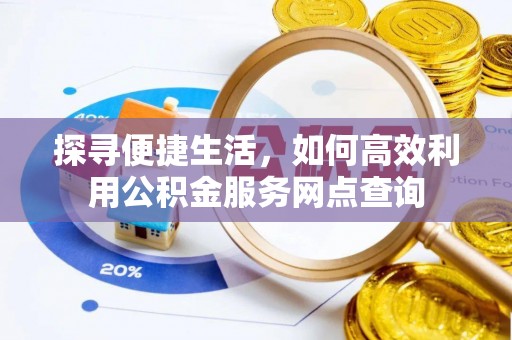 麦寮探寻便捷生活，如何高效利用公积金服务网点查询