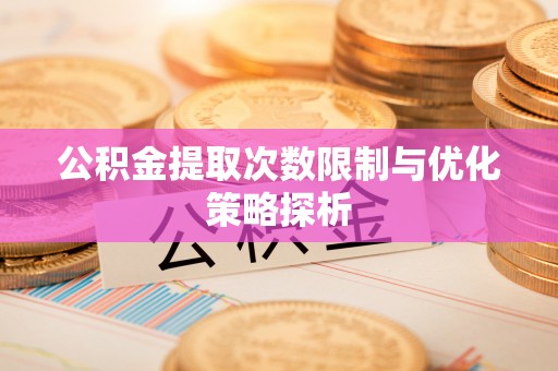 麦寮公积金提取次数限制与优化策略探析