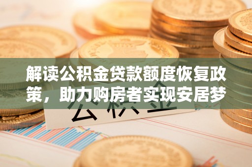 麦寮解读公积金贷款额度恢复政策，助力购房者实现安居梦想