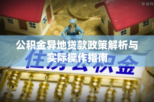 麦寮公积金异地贷款政策解析与实际操作指南