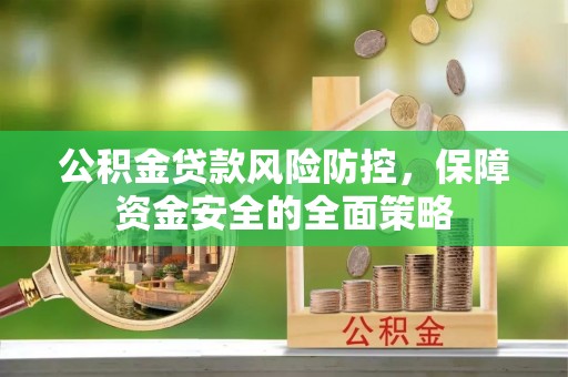 麦寮公积金贷款风险防控，保障资金安全的全面策略