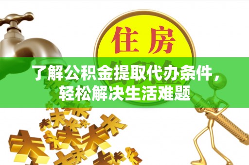 麦寮了解公积金提取代办条件，轻松解决生活难题