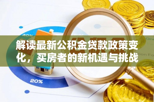 麦寮解读最新公积金贷款政策变化，买房者的新机遇与挑战