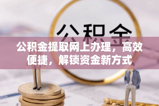 麦寮公积金提取网上办理，高效便捷，解锁资金新方式