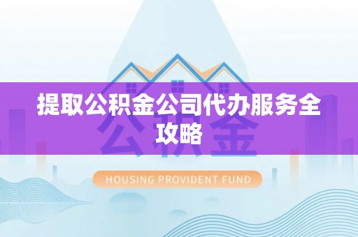 麦寮提取公积金公司代办服务全攻略