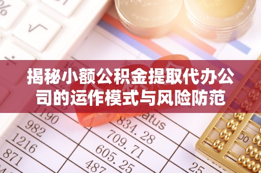 麦寮揭秘小额公积金提取代办公司的运作模式与风险防范