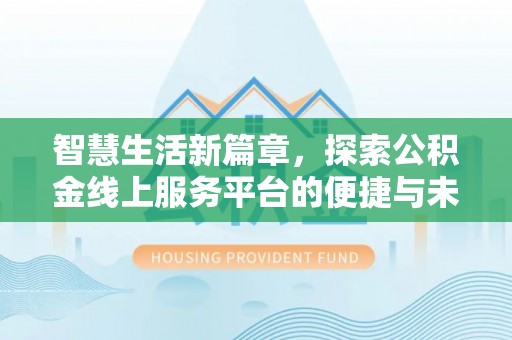 麦寮智慧生活新篇章，探索公积金线上服务平台的便捷与未来