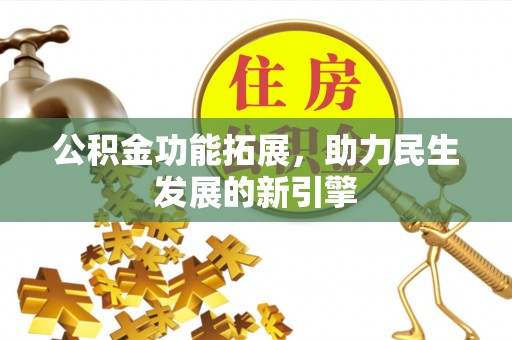 麦寮公积金功能拓展，助力民生发展的新引擎