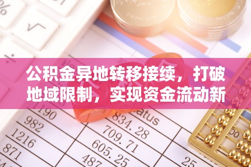 麦寮公积金异地转移接续，打破地域限制，实现资金流动新纪元