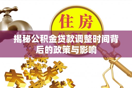 麦寮揭秘公积金贷款调整时间背后的政策与影响