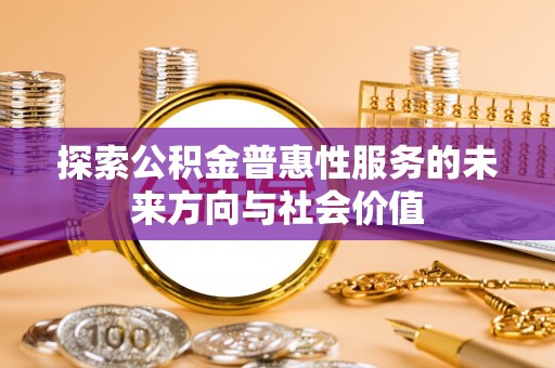 麦寮探索公积金普惠性服务的未来方向与社会价值