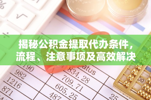 麦寮揭秘公积金提取代办条件，流程、注意事项及高效解决方案