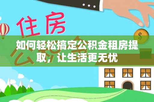 麦寮如何轻松搞定公积金租房提取，让生活更无忧