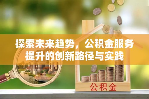 麦寮探索未来趋势，公积金服务提升的创新路径与实践