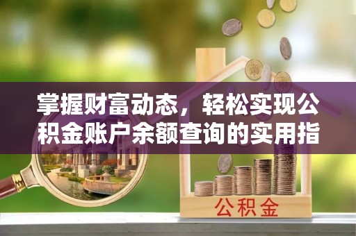 麦寮掌握财富动态，轻松实现公积金账户余额查询的实用指南