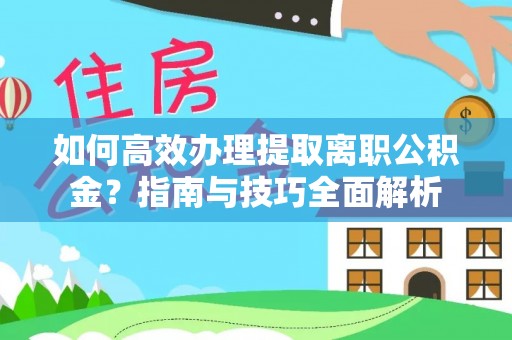 麦寮如何高效办理提取离职公积金？指南与技巧全面解析