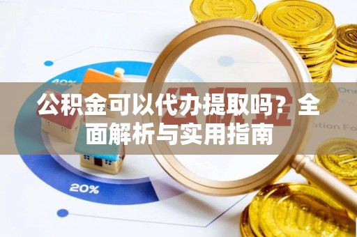 麦寮公积金可以代办提取吗？全面解析与实用指南