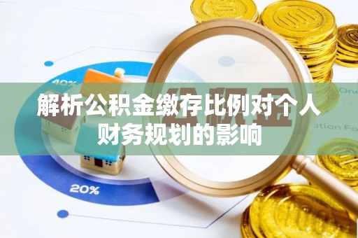 麦寮解析公积金缴存比例对个人财务规划的影响