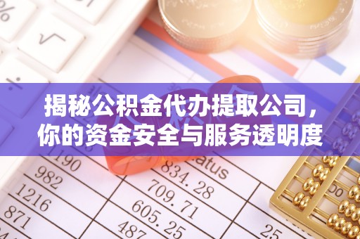 麦寮揭秘公积金代办提取公司，你的资金安全与服务透明度全解析