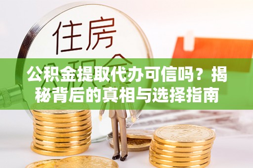 麦寮公积金提取代办可信吗？揭秘背后的真相与选择指南
