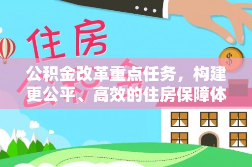 麦寮公积金改革重点任务，构建更公平、高效的住房保障体系