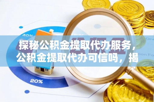 麦寮探秘公积金提取代办服务，公积金提取代办可信吗，揭秘真相与选择指南