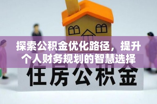 麦寮探索公积金优化路径，提升个人财务规划的智慧选择