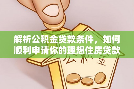 麦寮解析公积金贷款条件，如何顺利申请你的理想住房贷款