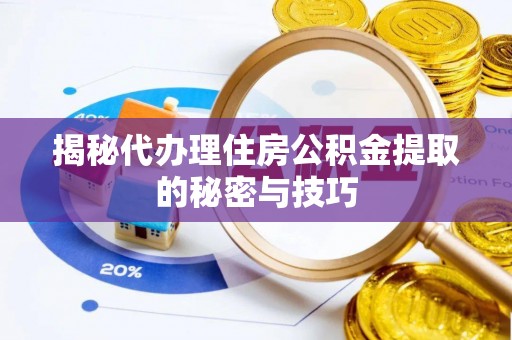 麦寮揭秘代办理住房公积金提取的秘密与技巧