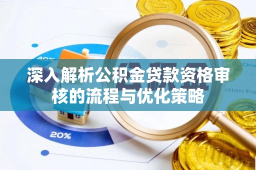 麦寮深入解析公积金贷款资格审核的流程与优化策略