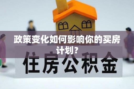 麦寮政策变化如何影响你的买房计划？