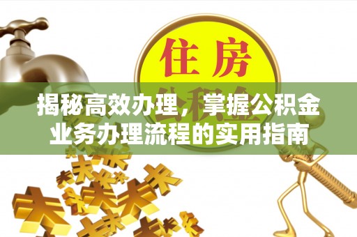 麦寮揭秘高效办理，掌握公积金业务办理流程的实用指南