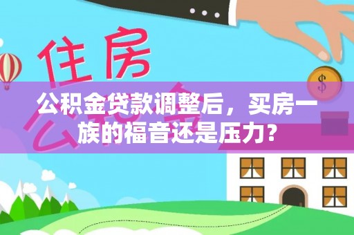 麦寮公积金贷款调整后，买房一族的福音还是压力？