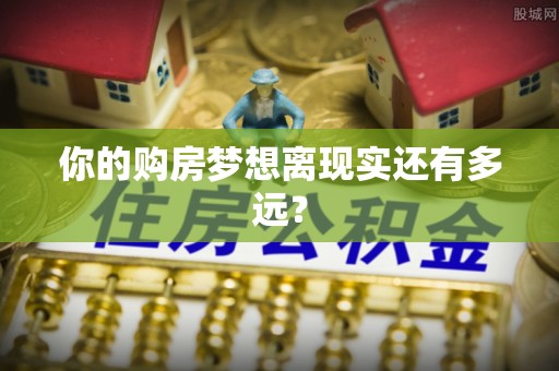 麦寮你的购房梦想离现实还有多远？